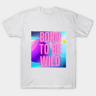 Born to be wild T-Shirt